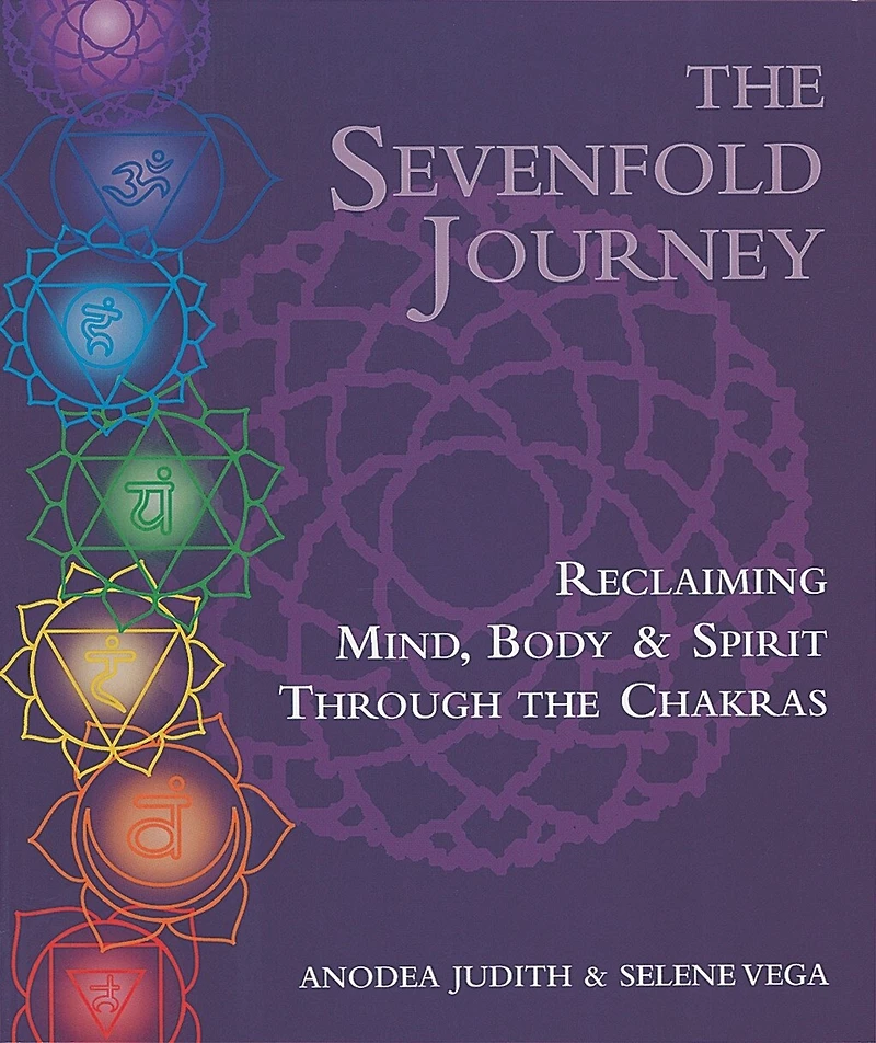 The Sevenfold Journey: Reclaiming Mind, Body And Spirit Through The Chakras