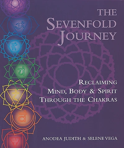 The Sevenfold Journey: Reclaiming Mind, Body And Spirit Through The Chakras
