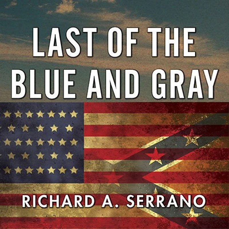 Last of the Blue and Gray: Old Men, Stolen Glory, Mystery That Outlived Civil War
