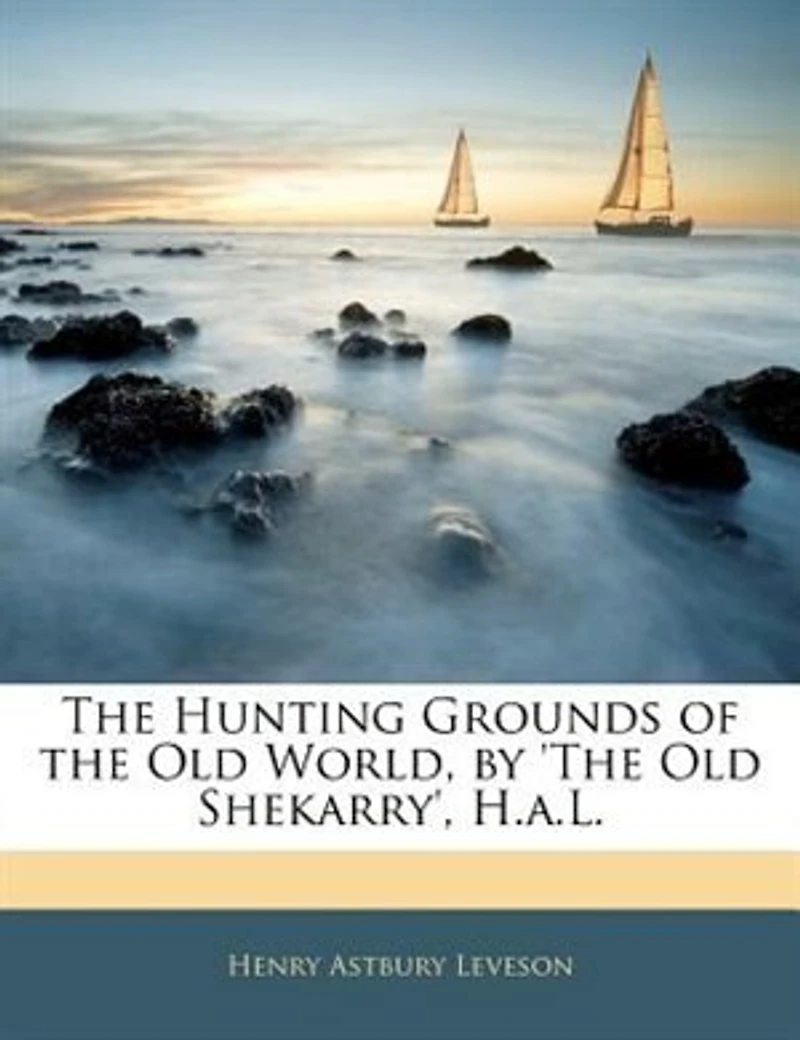 the Hunting Grounds of Old World, by 'the Shekarry', H.a.L