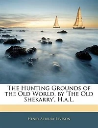 the Hunting Grounds of Old World, by 'the Shekarry', H.a.L