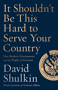 It Shouldn't Be This Hard To Serve Your Country: Our Broken Government And The Plight Of Veterans