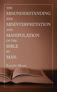 The Misunderstanding And Misinterpretation Manipulation Of Bible By Man.