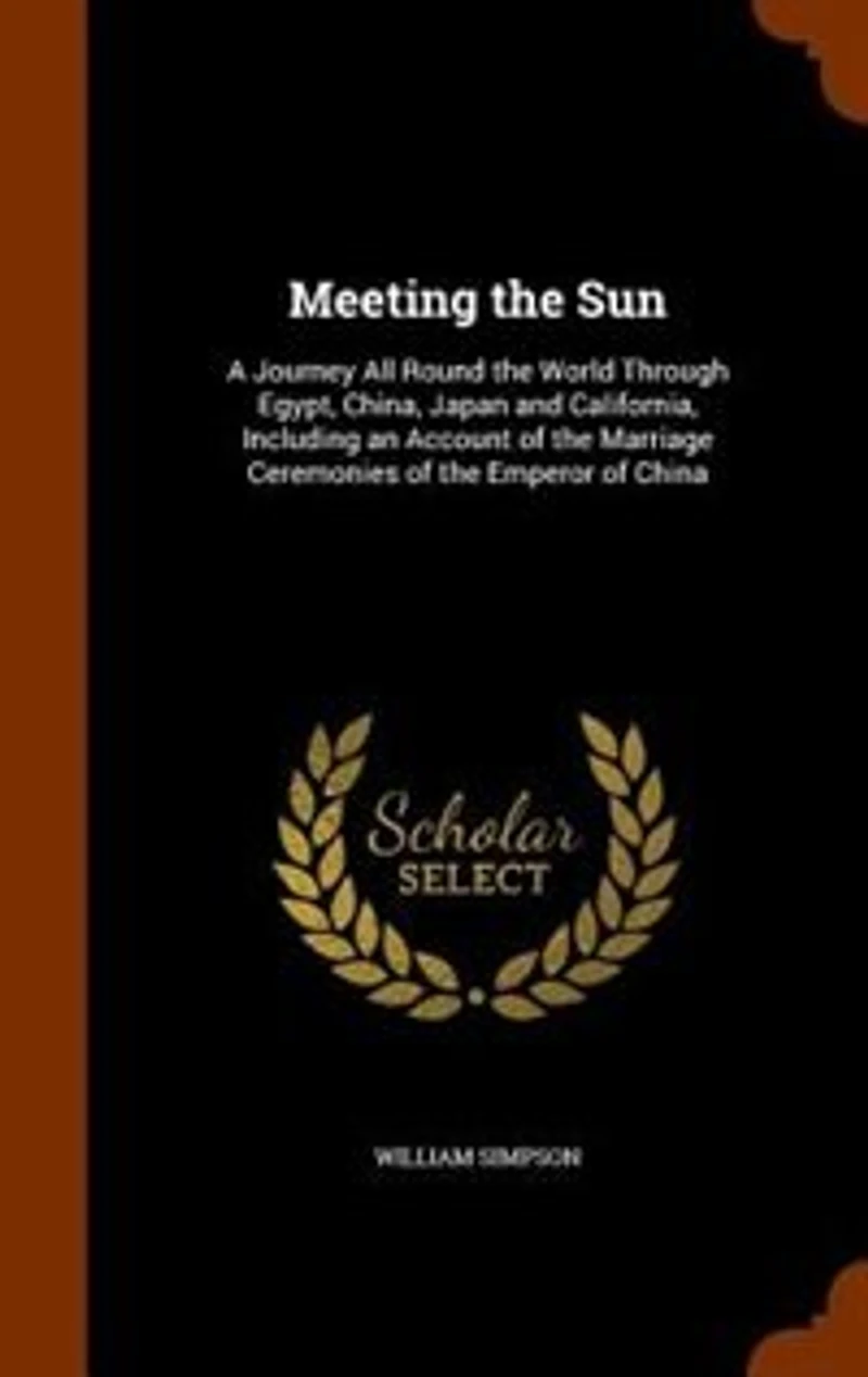 Meeting the Sun: A Journey All Round World Through Egypt, China, Japan and California, Including an Account of t