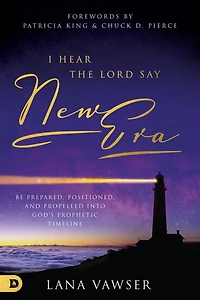 I Hear the Lord Say New Era: Be Prepared, Positioned, and Propelled Into God's Prophetic Timeline