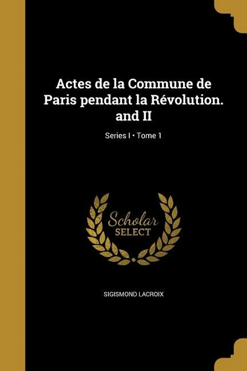 Actes de la Commune de Paris pendant la Révolution. and II; Tome 1; Series I