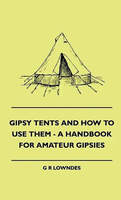 Gipsy Tents And How To Use Them - A Handbook For Amateur Gipsies