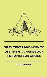 Gipsy Tents And How To Use Them - A Handbook For Amateur Gipsies