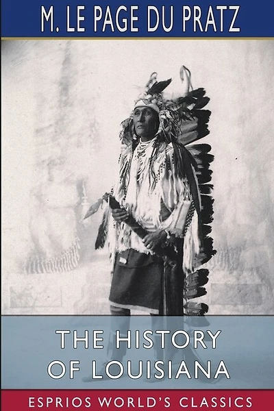 The History of Louisiana (Esprios Classics): or of the Western Parts of Virginia and Carolina