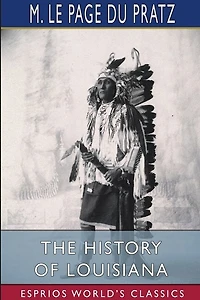The History of Louisiana (Esprios Classics): or of the Western Parts of Virginia and Carolina