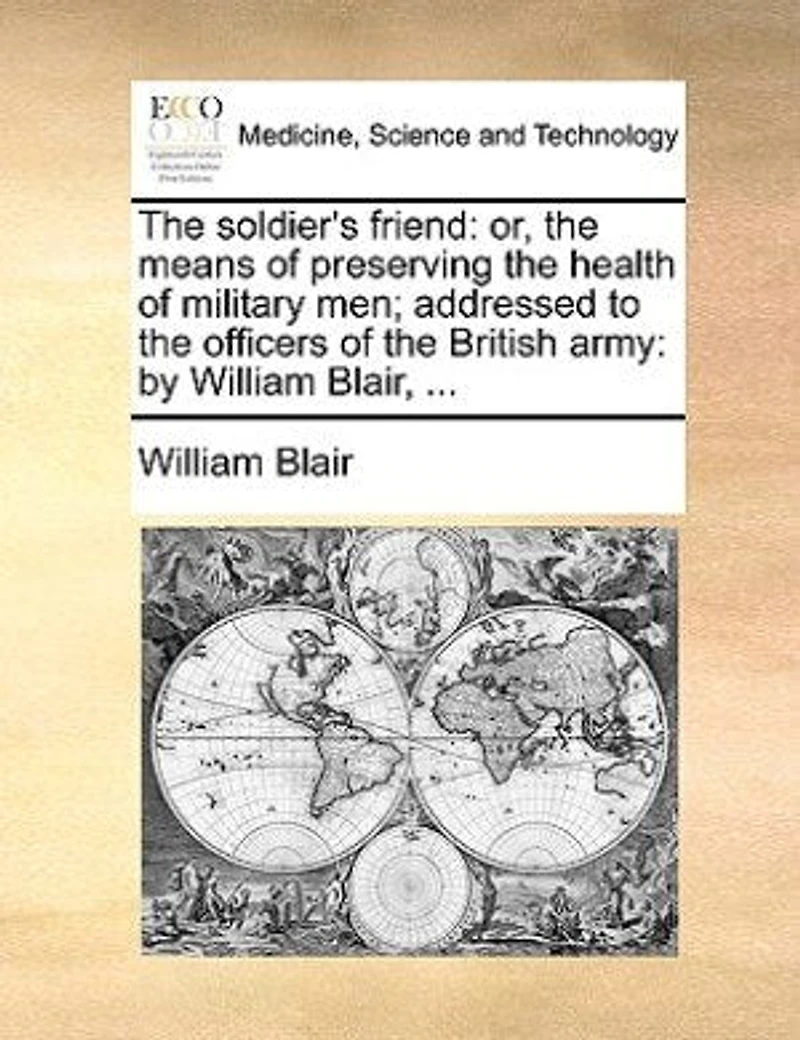 the Soldier's Friend: Or, Means of Preserving Health Military Men; Addressed to Officers British Ar
