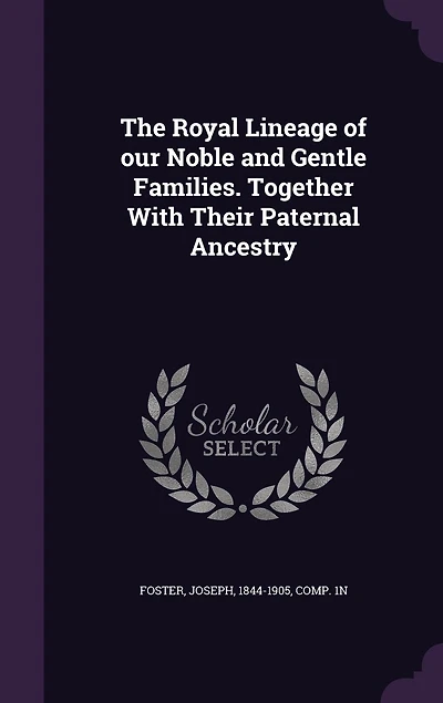 The Royal Lineage of our Noble and Gentle Families. Together With Their Paternal Ancestry
