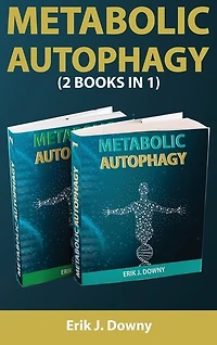 Metabolic Autophagy (2 Books In 1): Live Healthy And Discover How Fasting Heals Your Body, Fills It With Energy, And Clears Your Mind.