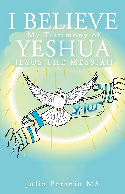 I Believe: My Testimony of Yeshua Jesus the Messiah
