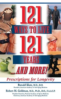 121 Ways To Live 121 Years . . . And More: Prescriptions for Longevity