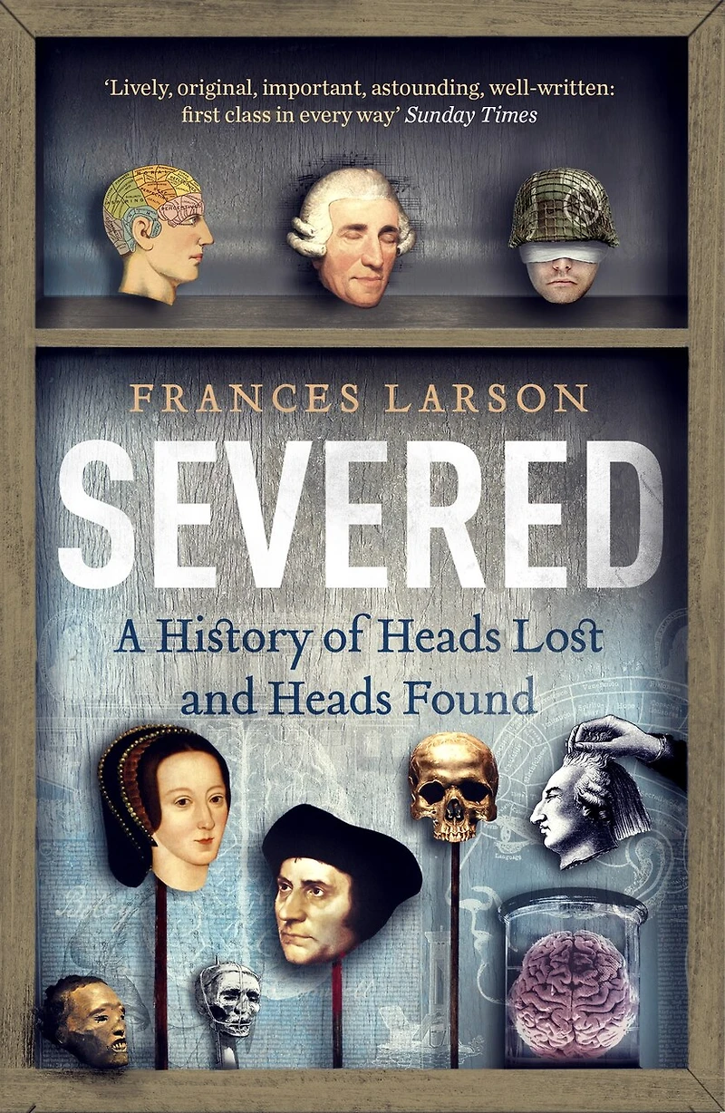 Severed: A History Of Heads Lost And Found