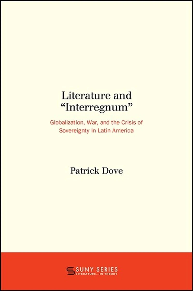 Literature and "Interregnum": Globalization, War, the Crisis of Sovereignty Latin America
