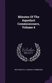 Minutes Of The Aqueduct Commissioners, Volume 4