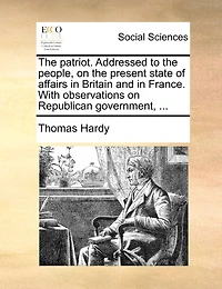 The patriot. Addressed to the people, on the present state of affairs in Britain and in France. With observations on Republican government, ...