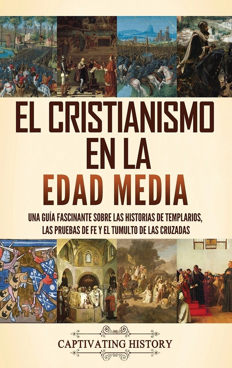 El cristianismo en la Edad Media: Una guía fascinante sobre las historias de templarios, las pruebas de fe y el tumulto de las cruzadas