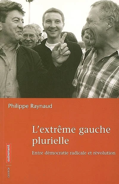 L'extrême gauche plurielle : entre démocratie radicale et révolution: entre démocratie radicale et révolution