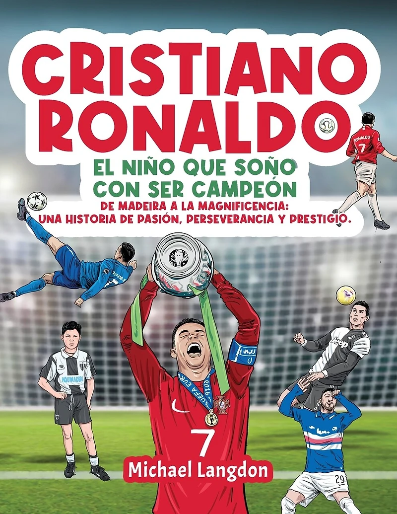 Cristiano Ronaldo: El niño que soñó con ser campeón. De Madeira a la Magnificencia: Una historia de Pasión, Perseverancia y Prestigio.: El niño que soñó con ser campeón.
