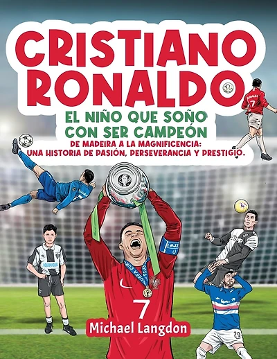 Cristiano Ronaldo: El niño que soñó con ser campeón. De Madeira a la Magnificencia: Una historia de Pasión, Perseverancia y Prestigio.: El niño que soñó con ser campeón.