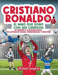 Cristiano Ronaldo: El niño que soñó con ser campeón. De Madeira a la Magnificencia: Una historia de Pasión, Perseverancia y Prestigio.: El niño que soñó con ser campeón.