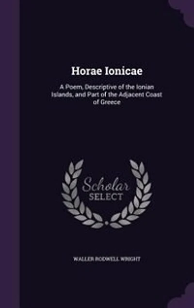 Horae Ionicae: A Poem, Descriptive of the Ionian Islands, and Part of the Adjacent Coast of Greece