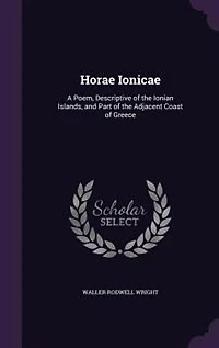 Horae Ionicae: A Poem, Descriptive of the Ionian Islands, and Part of the Adjacent Coast of Greece