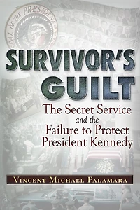 Survivor's Guilt: The Secret Service And Failure To Protect President Kennedy