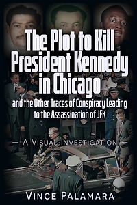 THE PLOT TO KILL PRESIDENT KENNEDY CHICAGO: AND OTHER TRACES OF CONSPIRACY LEADING ASSASSINATION JFK – A VISUAL INVESTIGATION