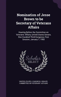 Nomination of Jesse Brown to be Secretary Veterans Affairs: Hearing Before the Committee on Veterans' Affairs, United States Senate, One Hundred Third Congress, First Session, January 7, 1993