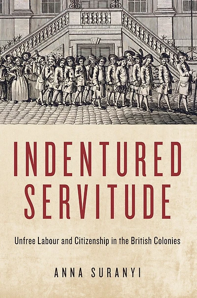 Indentured Servitude: Unfree Labour And Citizenship The British Colonies