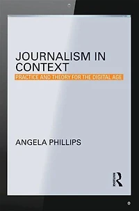 Journalism Context: Practice and Theory for the Digital Age