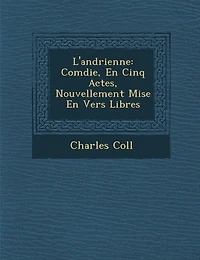 L'Andrienne: Com Die, En Cinq Actes, Nouvellement Mise En Vers Libres
