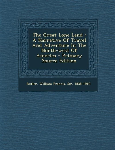 The Great Lone Land: A Narrative Of Travel And Adventure In The North-west Of America - Primary Source Edition