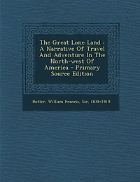 The Great Lone Land: A Narrative Of Travel And Adventure In The North-west Of America - Primary Source Edition