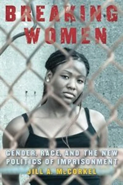 Breaking Women: gender, Race, And The New Politics Of Imprisonment
