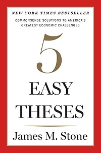 5 Easy Theses: Commonsense Solutions to America's Greatest Economic Challenges