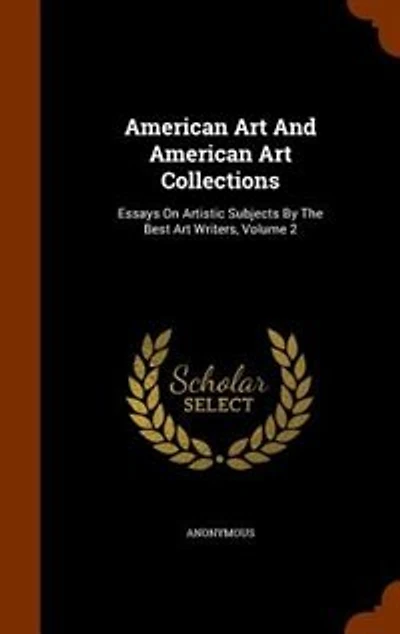 American Art And Collections: Essays On Artistic Subjects By The Best Writers, Volume 2