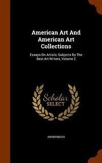 American Art And Collections: Essays On Artistic Subjects By The Best Writers, Volume 2