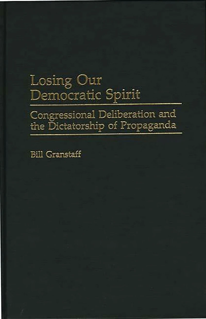 Losing Our Democratic Spirit: Congressional Deliberation and the Dictatorship of Propaganda