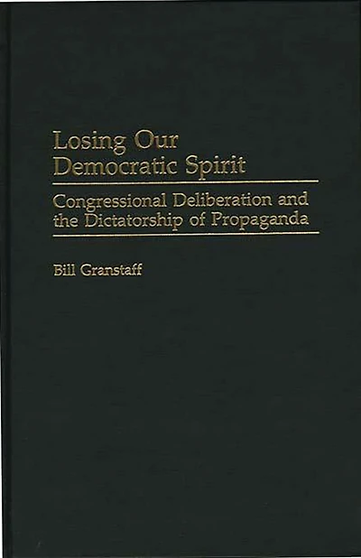 Losing Our Democratic Spirit: Congressional Deliberation and the Dictatorship of Propaganda