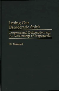 Losing Our Democratic Spirit: Congressional Deliberation and the Dictatorship of Propaganda