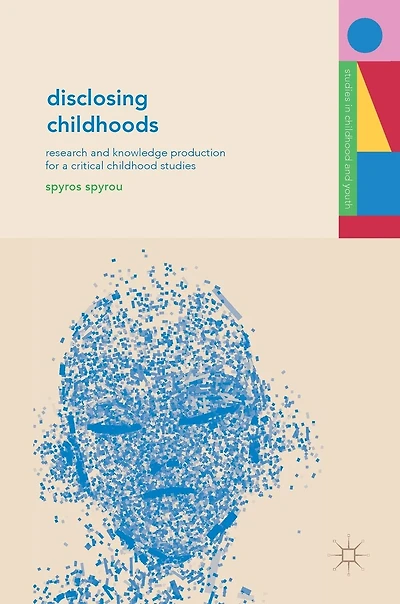 Disclosing Childhoods: Research And Knowledge Production For A Critical Childhood Studies