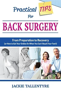 Practical Tips for Back Surgery: From Preparation to Recovery (or How Get Your Undies On When You Can't Reach Feet!)