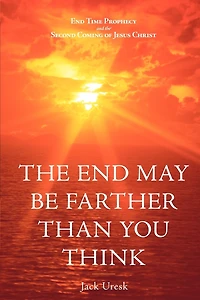 The End May Be Farther Than You Think: Time Prophecy And Second Coming Of Jesus Christ
