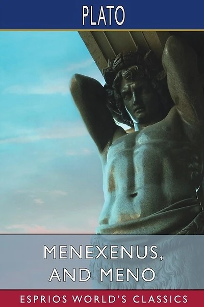 Menexenus, and Meno (Esprios Classics): Translated by Benjamin Jowett