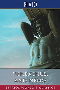 Menexenus, and Meno (Esprios Classics): Translated by Benjamin Jowett